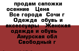 продам сапожки осенние › Цена ­ 1 800 - Все города, Сочи г. Одежда, обувь и аксессуары » Женская одежда и обувь   . Амурская обл.,Свободный г.